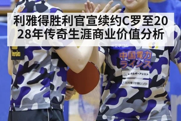 利雅得胜利官宣续约C罗至2028年传奇生涯商业价值分析 - kaiyun